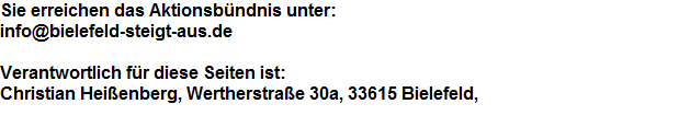 Sie erreichen das Aktionsbndnis unter:









































































































































































info@bielefeld-steigt-aus.de













































































































































































































































































































































 

















































































































































































































































































































































Verantwortlich fr diese Seiten ist:















































































































































































































































































































































Christian Heienberg, Wertherstrae 30a, 33615 Bielefeld,