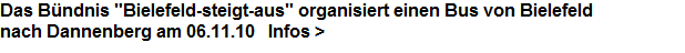 Das Bndnis "Bielefeld-steigt-aus" organisiert einen Bus von Bielefeld 




































































































nach Dannenberg am 06.11.10   Infos >